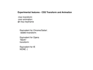 Experimental features - CSS Transform and Animation -moz-transform: -moz-animation: @-moz-keyframe