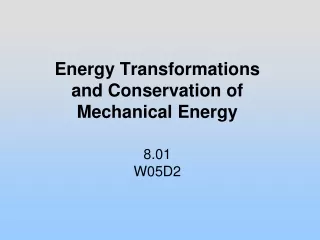Energy Transformations and Conservation of Mechanical Energy 8.01 W05D2