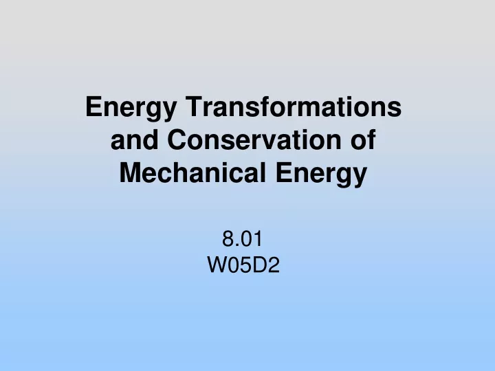 energy transformations and conservation of mechanical energy 8 01 w05d2