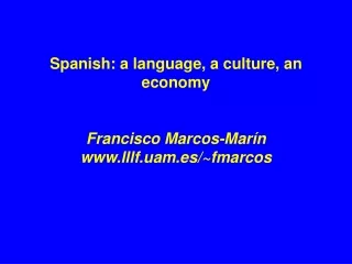 Spanish: a language, a culture, an economy  Francisco Marcos-Marín lllf.uam.es/~fmarcos