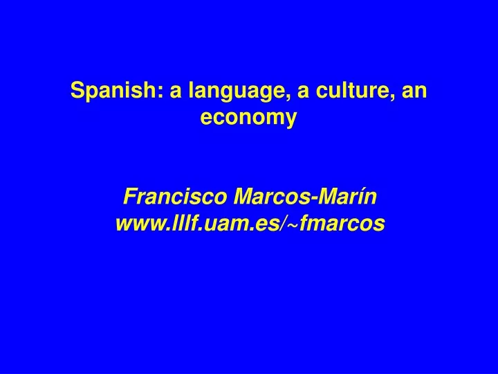 spanish a language a culture an economy francisco marcos mar n www lllf uam es fmarcos