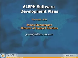 ALEPH Software  Development Plans November 2002 James Steenbergen Director of Support Services