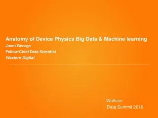 Anatomy of Device Physics Big Data &amp; Machine learning Janet George  Fellow/Chief Data Scientist