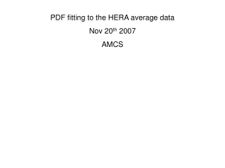 PDF fitting to the HERA average data Nov 20 th  2007 AMCS