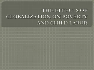 THE EFFECTS OF GLOBALIZATION ON POVERTY AND CHILD LABOR