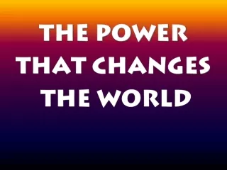 THE POWER  THAT CHANGES  THE WORLD