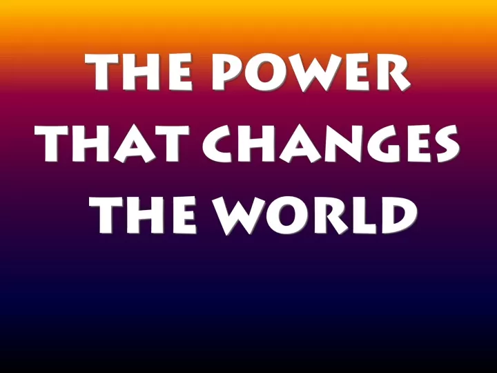 the power that changes the world