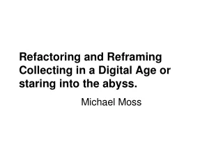 Refactoring and Reframing Collecting in a Digital Age or staring into the abyss.
