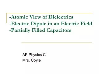 -Atomic View of Dielectrics  -Electric Dipole in an Electric Field -Partially Filled Capacitors