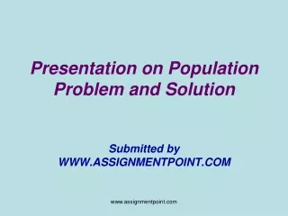 Presentation on Population Problem and Solution Submitted by WWW.ASSIGNMENTPOINT.COM