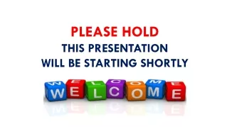 Please Hold This Presentation  Will Be Starting Shortly