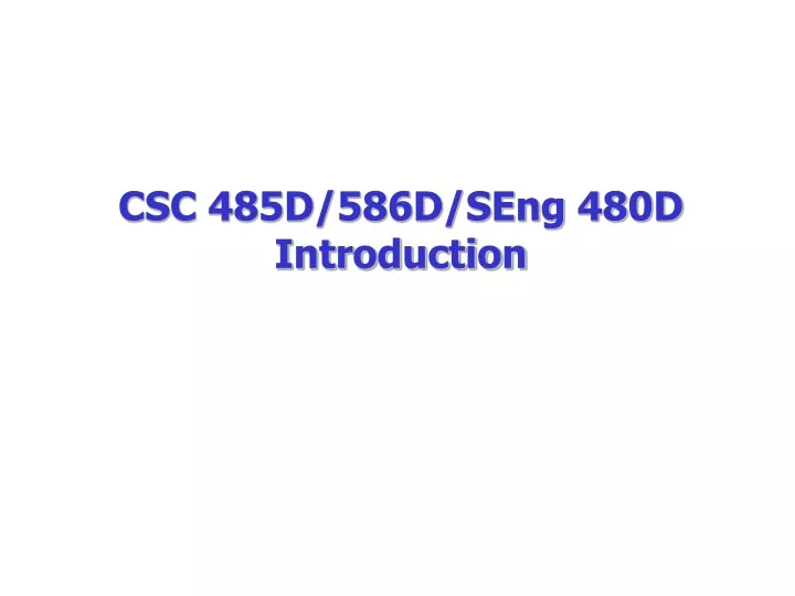csc 485d 586d seng 480d introduction