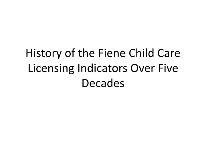 history of the fiene child care licensing indicators over five decades