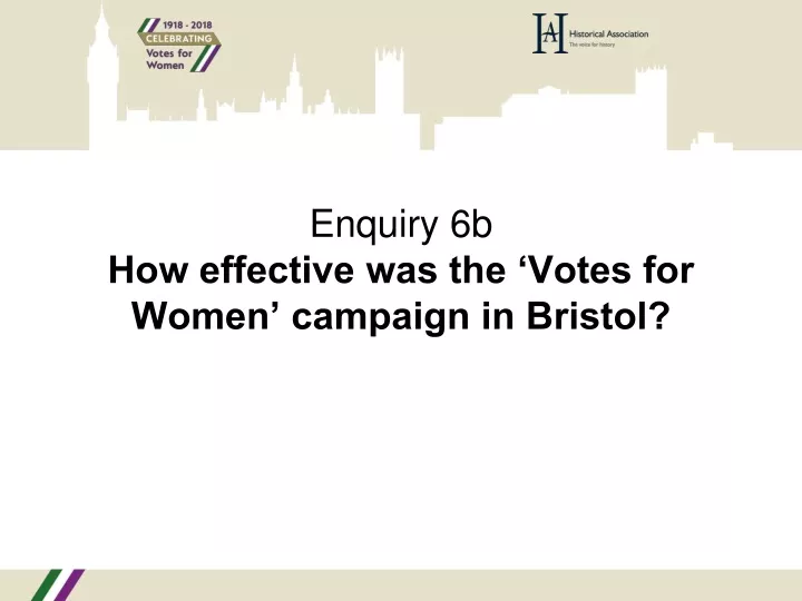 enquiry 6b how effective was the votes for women campaign in bristol