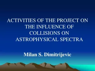 А CTIVITIES OF THE PROJECT ON THE INFLUENCE OF COLLISIONS ON ASTROPHYSICAL SPECTRA