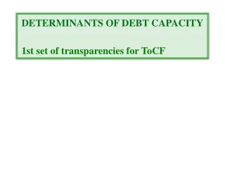 DETERMINANTS OF DEBT CAPACITY 1st set of transparencies for ToCF