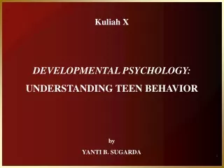 Kuliah X DEVELOPMENTAL PSYCHOLOGY: UNDERSTANDING TEEN BEHAVIOR