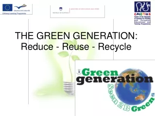 THE GREEN GENERATION: Reduce  -  Reuse - Recycle