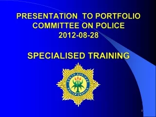PRESENTATION  TO PORTFOLIO COMMITTEE ON POLICE 2012-08-28 SPECIALISED TRAINING