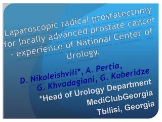 D.  Nikoleishvili *,  A.  Pertia ,			 G.  Khvadagiani , G. Koberidze  *Head  of Urology Department