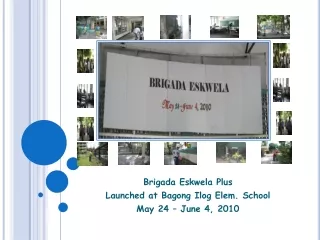 Brigada Eskwela Plus  Launched at Bagong Ilog Elem. School May 24 – June 4, 2010