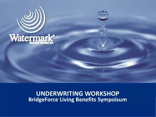 UNDERWRITING WORKSHOP BridgeForce Living Benefits Sympoisum