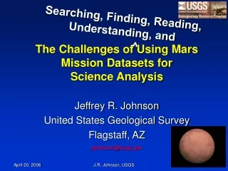 The Challenges of Using Mars Mission Datasets for  Science Analysis Jeffrey R. Johnson