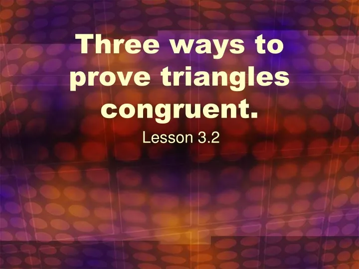 three ways to prove triangles congruent
