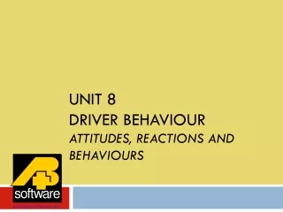 Unit 8 DRIVER BEHAVIOUR ATTITUDES, REACTIONS AND BEHAVIOURS