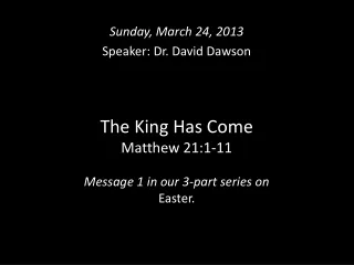 The King Has Come Matthew 21:1-11 Message 1 in our 3-part series on  Easter.