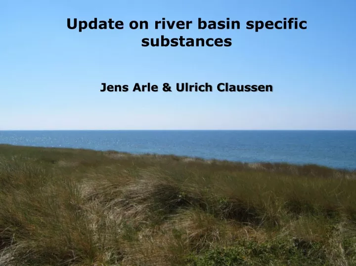 update on river basin specific substances jens arle ulrich claussen