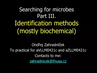 Searching for microbes Part I II . Identification methods (mostly biochemical)