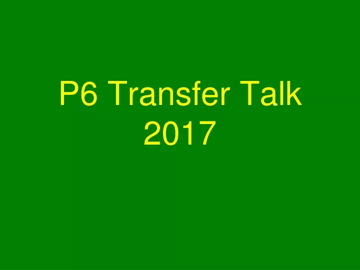 p6 transfer talk 2017