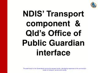 NDIS’ Transport component  &amp; Qld’s Office of Public Guardian  interface