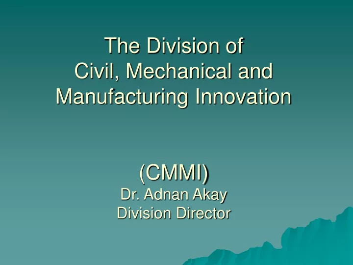 the division of civil mechanical and manufacturing innovation cmmi dr adnan akay division director