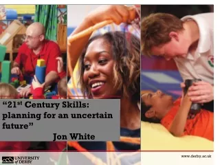“21 st  Century Skills: planning for an uncertain future”                        Jon White