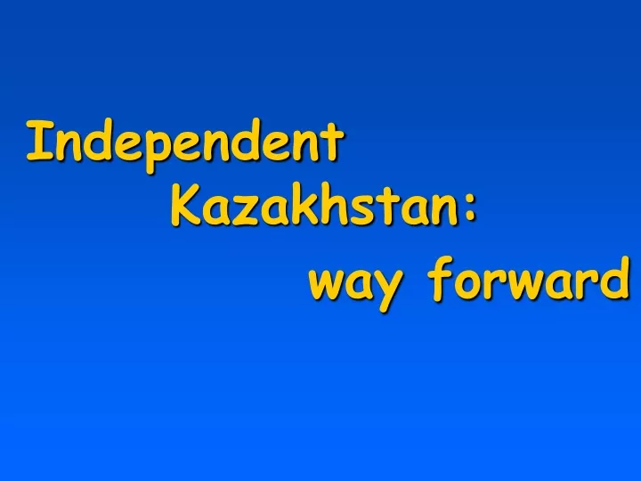 independent kazakhstan way forward