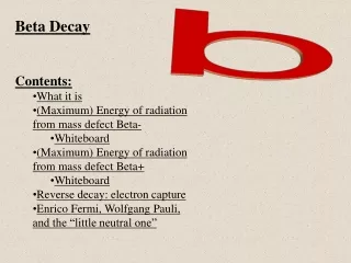Beta Decay Contents: What it is (Maximum) Energy of radiation from mass defect Beta- Whiteboard