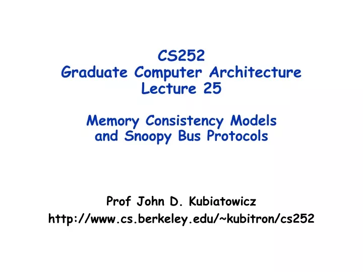 cs252 graduate computer architecture lecture 25 memory consistency models and snoopy bus protocols