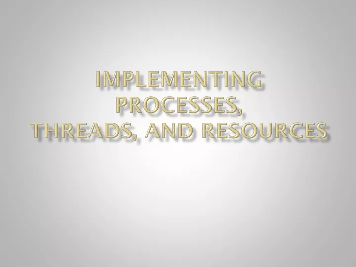 implementing processes threads and resources
