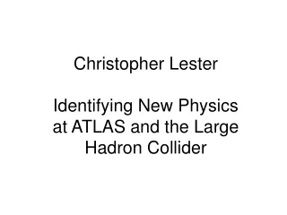 Christopher Lester Identifying New Physics at ATLAS and the Large Hadron Collider