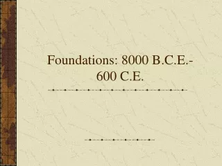 Foundations: 8000 B.C.E.- 600 C.E.