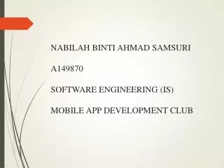 NABILAH BINTI AHMAD SAMSURI A149870 SOFTWARE ENGINEERING (IS) MOBILE APP DEVELOPMENT CLUB
