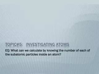 TOPIC#5:   Investigating Atoms