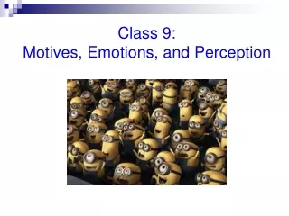 Class 9:                                       Motives, Emotions, and Perception