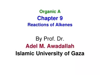 Organic A Chapter 9 Reactions of Alkenes By Prof. Dr. Adel M. Awadallah Islamic University of Gaza