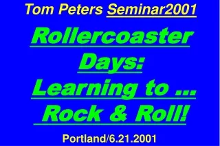 Tom Peters  Seminar2001 Rollercoaster Days: Learning to …  Rock &amp; Roll! Portland/6.21.2001