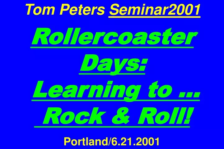 tom peters seminar2001 rollercoaster days learning to rock roll portland 6 21 2001