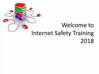 Welcome to  Internet Safety Training 2018