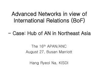 Advanced Networks in view of International Relations (BoF) - Case: Hub of AN in Northeast Asia